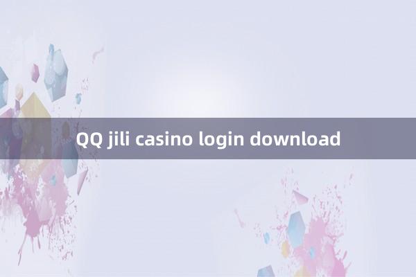 QQ jili casino login download