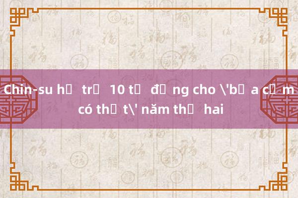 Chin-su hỗ trợ 10 tỷ đồng cho 'bữa cơm có thịt' năm thứ hai