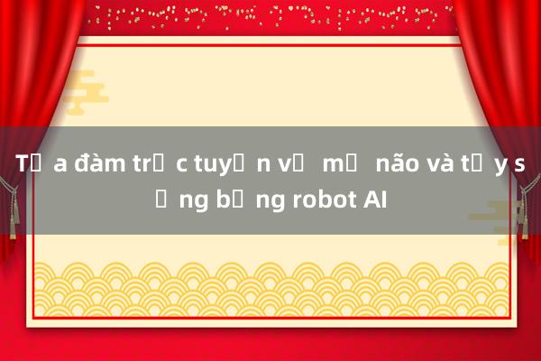 Tọa đàm trực tuyến về mổ não và tủy sống bằng robot AI