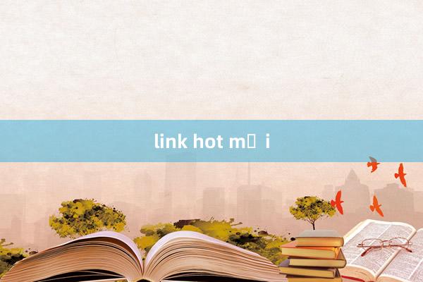 link hot mới