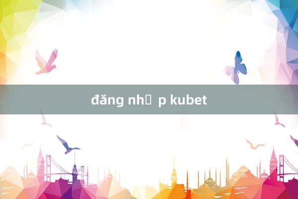 đăng nhập kubet