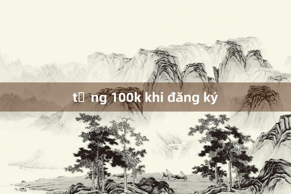 tặng 100k khi đăng ký