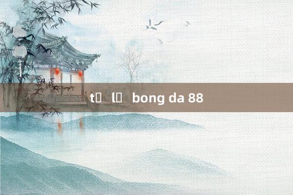 tỷ lệ bong da 88