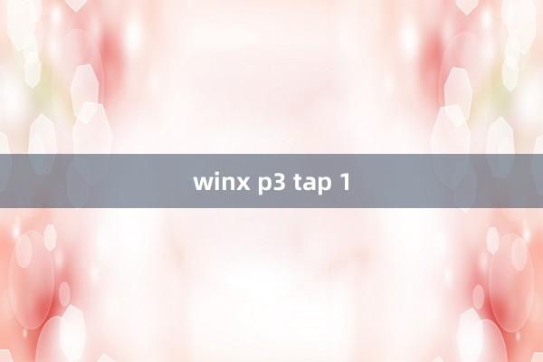 winx p3 tap 1