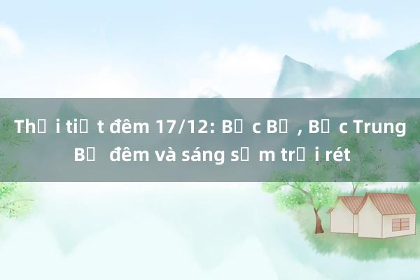 Thời tiết đêm 17/12: Bắc Bộ， Bắc Trung Bộ đêm và sáng sớm trời rét