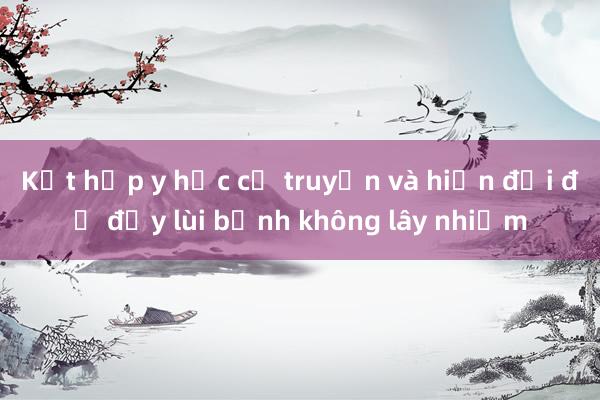 Kết hợp y học cổ truyền và hiện đại để đẩy lùi bệnh không lây nhiễm