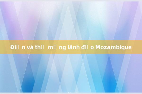 Điện và thư mừng lãnh đạo Mozambique